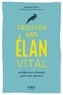 Ariane Calvo - Trouver son élan vital - 10 clés pour rebondir après une épreuve.