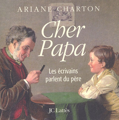 Ariane Charton - Cher Papa - Les écrivains parlent du père.