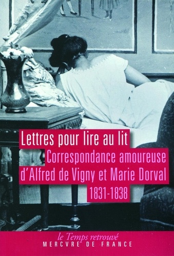 Lettres pour lire au lit. Correspondance amoureuse d'Alfred de Vigny et de Marie Dorval, 1831-1838