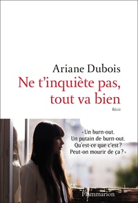 Ariane Dubois - Ne t'inquiète pas, tout va bien - L'histoire de ma renaissance grâce à un burn-out.