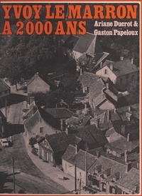 Ariane Ducrot et Gaston Papeloux - Yvoy Le Marron à 2000 ans.