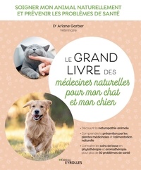 Ariane Garber - Le grand livre des médecines naturelles pour mon chat et mon chien.