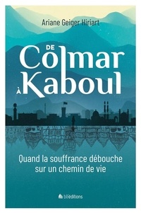 Ariane Geiger Hiriart - De Colmar à Kaboul - Quand la souffrance débouche sur un chemin de vie.