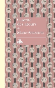 Ariane James-Sarazin et Régis Lapasin - Gazette des atours de Marie-Antoinette - Garde-robe des atours de la reine - Gazette pour l'année 1782.