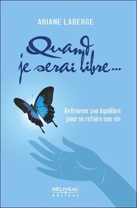 Ariane Laberge - Quand je serai libre... - Retrouver son équilibre pour se refaire une vie.