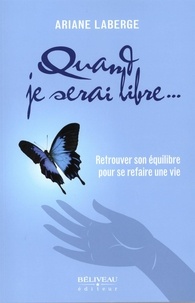 Ariane Laberge - Quand je serai libre... - Retrouver son équilibre pour se refaire une vie.