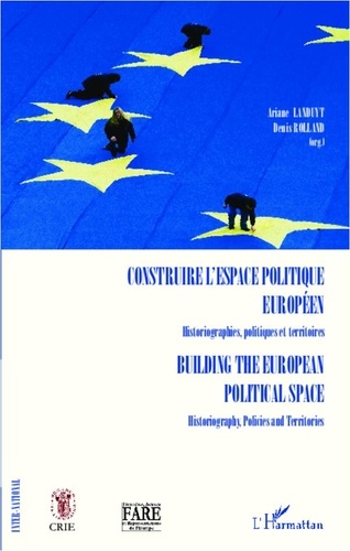 Ariane Landuyt et Denis Rolland - Construire l'espace politique européen - Historiographies, politiques et territoires.