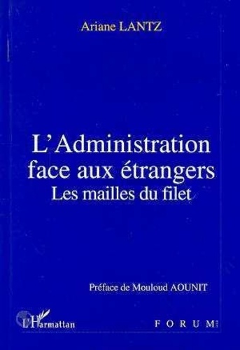 Ariane Lantz - L'administration face aux étrangers - Les mailles du filet.