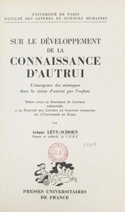 Ariane Lévy-Schoen et  Faculté des Lettres et Science - Sur le développement de la connaissance d'autrui - L'émergence des mimiques dans la vision d'autrui par l'enfant. Thèse pour le Doctorat ès lettres.