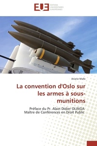 Ariane Mafo - La convention d'Oslo sur les armes à sous-munitions - Préface du Pr. Alain Didier OLINGA Maître de Conférences en Droit Public.