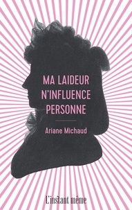Ariane Michaud - Ma laideur n'influence personne - Autofiction anatomique.