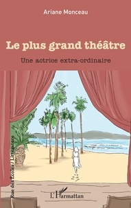 Ariane Monceau - Le plus grand théâtre - Une actrice extra-ordinaire.