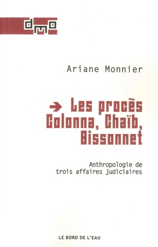 Ariane Monnier - Les procès Colonna, Chaïb, Bissonnet - Anthropologie de trois affaires judiciaires.