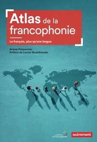 Ariane Poissonnier et Gérard Sournia - Atlas de la francophonie - Le Français, plus qu'une langue.