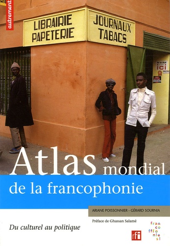 Ariane Poissonnier et Gérard Sournia - Atlas mondial de la francophonie - Du culturel au politique.
