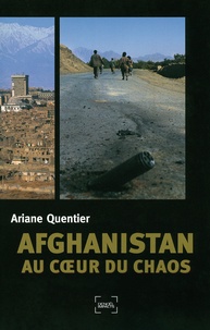 Ariane Quentier - Afghanistan : au coeur du chaos.