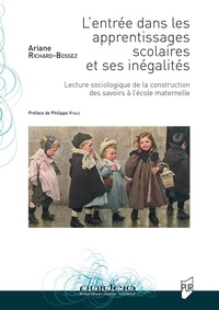 Ariane Richard-Bossez - L'entrée dans les apprentissages scolaires et ses inégalités - Lecture sociologique de la construction des savoirs à l'école maternelle.