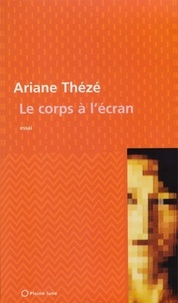 Ariane Thézé - Le Corps à l'écran - La mutation de l'image du corps par  l'art écranique.