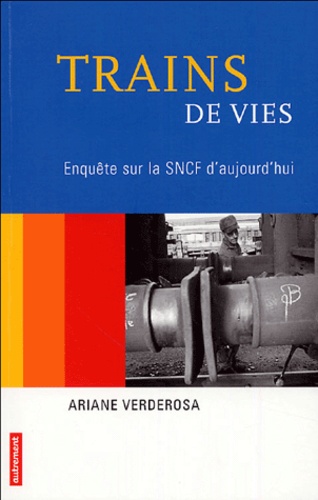Ariane Verderosa - Trains de vies - Enquête sur la SNCF d'aujourd'hui.