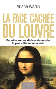 Ariane Warlin - La face cachée du Louvre - Enquête sur les dérives du musée le plus célèbre au monde.