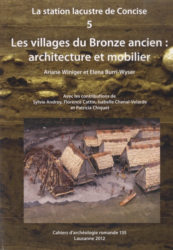 Ariane Winiger - La station lacustre de Concise - Volume 5, Les villages du Bronze ancien : architecture et mobilier.