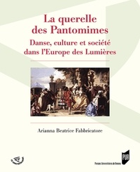 Arianna Beatrice Fabbricatore - La querelle des pantomimes - Danse, culture et société dans l'Europe des Lumières.
