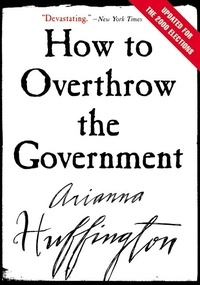 Arianna Huffington - How to Overthrow the Government.