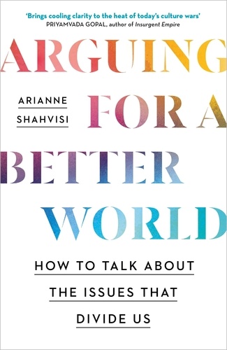 Arguing for a Better World. How to talk about the issues that divide us