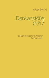 Aribert Böhme - Denkanstöße 2017 - 52 Denkimpulse für 52 Wochen Deines Lebens.