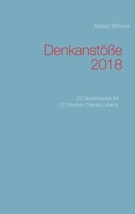 Aribert Böhme - Denkanstöße 2018 - 52 Denkimpulse für 52 Wochen Deines Lebens.