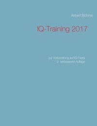 Aribert Böhme - IQ-Training 2017 - zur Vorbereitung auf IQ-Tests.