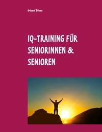Aribert Böhme - IQ-Training für Seniorinnen &amp; Senioren - Für Ihre geistige Fitness im Alter.