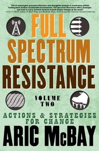 Aric McBay - Full Spectrum Resistance - Volume 2, Actions and Strategies for Change.