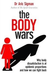 Aric Sigman - The Body Wars - Why body dissatisfaction is at epidemic proportions and how we can fight back.