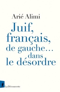 Arié Alimi - Juif, français, de gauche... dans le désordre.