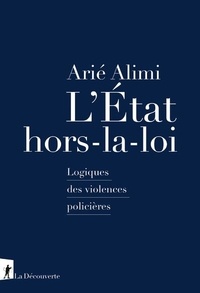 Arié Alimi - L'Etat hors-la-loi - Logique des violences policières.
