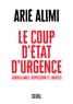 Arié Alimi - Le coup d'Etat d'urgence - Surveillance, repression et libertés.
