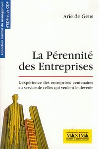 Arie De Geus - La pérennité des entreprises - L'expérience des entreprises centenaires au service de celles qui veulent le devenir.