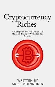  Arief Muinnudin - Cryptocurrency Riches A Comprehensive Guide To Making Money With Digital Assets.