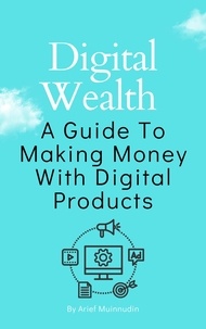  Arief Muinnudin - Digital Wealth A Guide To Making Money With Digital Products.