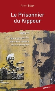 Arieh Segev - Le prisonnier du Kippour - La fêlure d'un mythe.