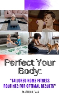  Ariel Coleman - Perfect Your Body: "Tailored Home Fitness Routines for Optimal Results".