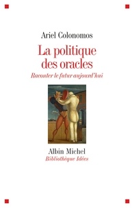Ariel Colonomos et Ariel Colonomos - La Politique des oracles.