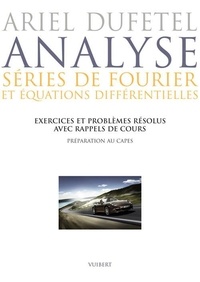 Ariel Dufetel - Analyse, séries de Fourier et équation différentielles - Exercices et problèmes résolus avec rappels de cours, préparation au CAPES.
