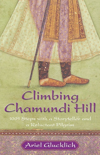 Ariel Glucklich - Climbing Chamundi Hill - 1001 steps with a storyteller and a reluctant pilgrim.