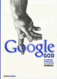 Ariel Kyrou - Google God - Big Brother n'existe pas, il est partout.