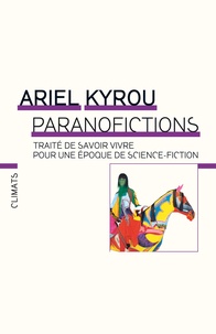 Ariel Kyrou - Paranofictions - Traité de savoir vivre dans une réalité de science-fiction.