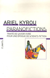 Ariel Kyrou - Paranofictions - Traité de savoir vivre dans une réalité de science-fiction.