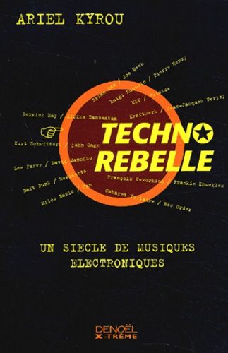 Ariel Kyrou - Techno Rebelle. Un Siecle De Musiques Electroniques.