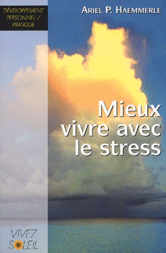 Ariel-P Haemmerle - Mieux vivre avec le stress - Un livre de recettes pratiques.